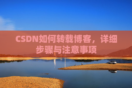 CSDN如何转载博客，详细步骤与注意事项