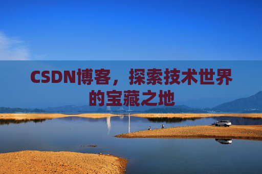 CSDN博客，探索技术世界的宝藏之地