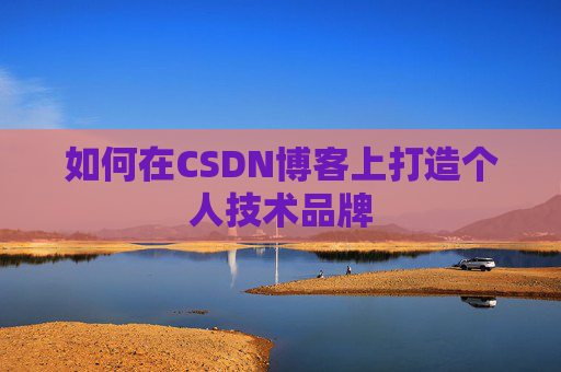 如何在CSDN博客上打造个人技术品牌