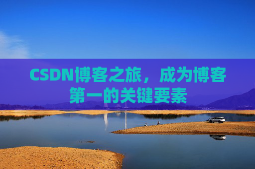 CSDN博客之旅，成为博客第一的关键要素